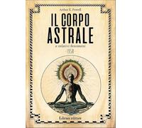 Il corpo astrale e relativi fenomeni. Nuova ediz.