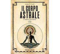Il corpo astrale e relativi fenomeni. Nuova ediz. - Powell Arthur Edward