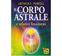 Il corpo astrale e relativi fenomeni - Powell Arthur Edward