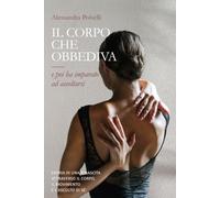 IL CORPO CHE OBBEDIVA: e poi ha imparato ad ascoltarsi