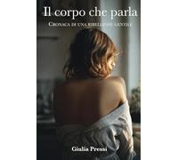 IL CORPO CHE PARLA: Cronaca di una ribellione gentile