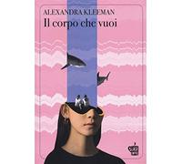 Il corpo che vuoi - Kleeman Alexandra
