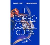 Il corpo come cura. L'esperienza del teatro e delle relazioni d'aiuto - Lo...