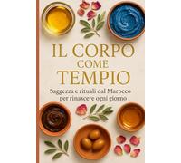 Il Corpo come Tempio: Saggezza e rituali dal Marocco per rinascere ogni giorno