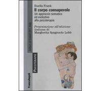 Il corpo consapevole. Un approccio somatico ed evolutivo alla psicoterapia