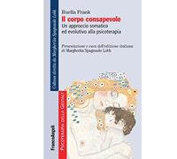 Il corpo consapevole. Un approccio somatico ed evolutivo alla psicoterapia