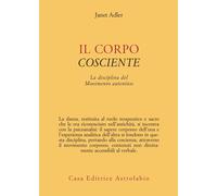 Il corpo cosciente. La disciplina del movimento autentico - Adler Janet