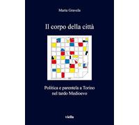 Il Corpo della Città. Politica e Parentela a Torino nel Tardo Medioevo