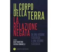 Il corpo della terra. La relazione negata. Da una visione egologica a una visione ecologica