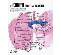 Il corpo delle meraviglie. Laboratori e attività creative per l'infanzia