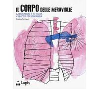 Il corpo delle meraviglie. Laboratori e attività creative per l'infanzia
