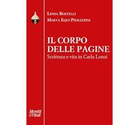 Il corpo delle pagine. Scrittura e vita in Carla Lonzi - Bertelli Linda, E...