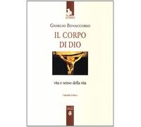 Il corpo di Dio. Vita e senso della vita - [Cittadella]