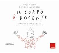 IL CORPO E' DOCENTE - VULLO LUCA, LUCANGELI DANIELA, CHIACCHIO FRANCESCO (ILL.)