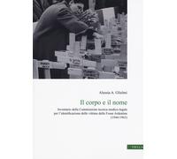 Il corpo e il nome. Inventario della Commissione tecnica medico-legale per...