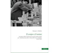 Il corpo e il nome. Inventario della Commissione tecnica medico-legale per...