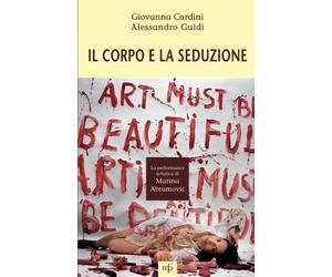 IL CORPO E LA SEDUZIONE. LA PERFORMANCE ARTISTICA DI MARINA ABRAMOVIC
