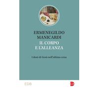 Il corpo e l'alleanza. I doni di Gesù nell'ultima cena - Manicardi Ermenegildo