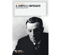 Il corpo e l'impensato. Saggio su Merleau-Ponty - Firenze Antonino