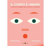 Il corpo è umano. L'anatomia spiegata alle bambine e ai bambini. Ediz. a colori