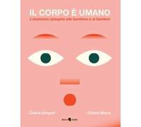 Il corpo è umano. L'anatomia spiegata alle bambine e ai bambini. Ediz. a colori