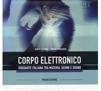 Il Corpo Elettronico. Videoarte Italiana tra Materia, Segno e Sogno - [Prearo]