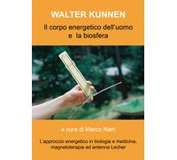 Libri Walter Kunnen - Il Corpo Energetico Dell'uomo E La Biosfera Secondo Walter