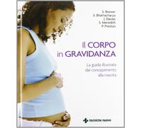 Il corpo in gravidanza. La guida illustrata dal concepimento alla nascita