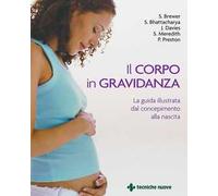 Il corpo in gravidanza. La guida illustrata dal concepimento alla nascita