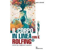Il corpo in linea con il Rolfing®. Esercizi per migliorare la postura