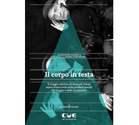 Il corpo in testa. Il viaggio artistico di Animali Celesti teatro d'arte c...