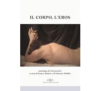 Il corpo, l'eros. Antologia di testi poetici