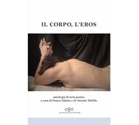 Il corpo, l'eros. Antologia di testi poetici - [Giuliano Ladolfi Editore]