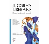 Il corpo liberato. Meditare con le energie femminili