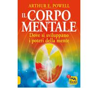 Il corpo mentale. Dove si sviluppano i poteri della mente - 2022