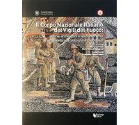 Il corpo nazionale italiano dei vigili del fuoco. Storia, architettura e tipi di intervento al tempo della sua costituzione (1900-1945). Ediz. illustrata