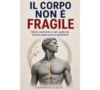 Il corpo non è fragile: Dolore, movimento e cure: quello che dovresti sapere prima di spaventarti