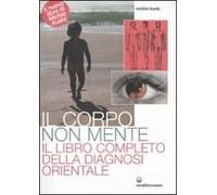 Il corpo non mente. Il libro completo della diagnosi orientale