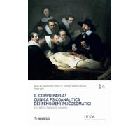 Il corpo parla? Clinica psicoanalitica dei fenomeni psicosomatici