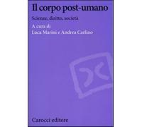 Il corpo post-umano. Scienze, diritto, società - Marini L. (cur.); Carlino...