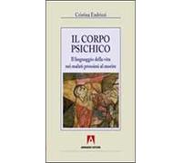 Il corpo psichico. Il linguaggio della vita nei malati prossimi a morire