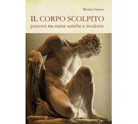 Il corpo scolpito. Percorsi tra statue antiche e moderne