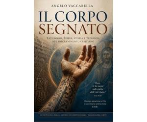 IL CORPO SEGNATO: Il Tatuaggio - un itinerario tra Scrittura, Storia e Teologia nel discernimento cristiano