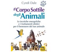 Il corpo sottile degli animali. Scopri le tecniche energetiche e i trattamenti o