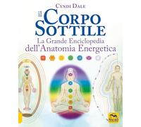Il corpo sottile. La grande enciclopedia dell'anatomia energetica