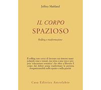 Il corpo spazioso. Rolfing e trasformazione