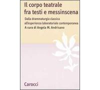 Il corpo teatrale fra testi e messinscena. Dalla drammaturgia classica all'esperienza laboratoriale contemporanea