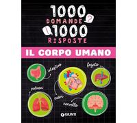 Il corpo umano. 1000 domande 1000 risposte. Ediz. a colori