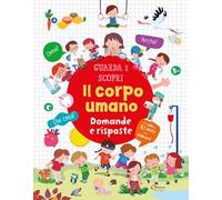 Il corpo umano. Domande e risposte. Guarda e scopri. Ediz. a colori