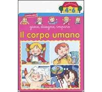 Il corpo umano. Gioco, disegno, imparo. Ediz. illustrata